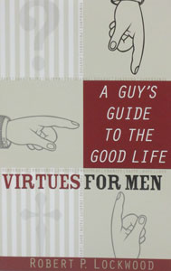 A GUY'S GUIDE TO THE GOOD LIFE Virtues for Men by ROBERT P. LOCKWOOD