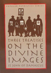 THREE TREATISES ON THE DIVINE IMAGES by ST. JOHN OF DAMASCUS Translation and Introduction by Andrew Louth