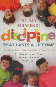 DISCIPLINE THAT LASTS A LIFETIME The Best Gift You Can Give Your Kids by DR. RAY GUARENDI