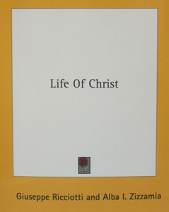 LIFE OF CHRIST by GIUSEPPE RICCIOTTI AND ALBA L. ZIZZAMIA