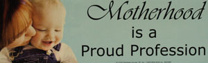 PRO-LIFE BUMPER STICKER, Motherhood is a Proud Profession