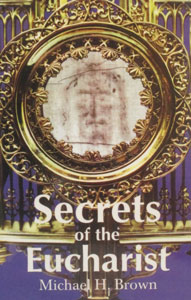 SECRETS OF THE EUCHARIST by MICHAEL H. BROWN