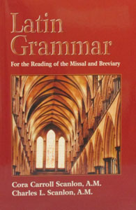 LATIN GRAMMAR, For Reading of the Missal and Breviary by CORA AND CHARLES SCANLON