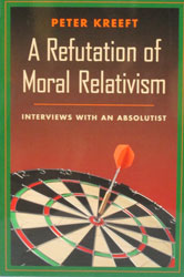 A REFUTATION OF MORAL RELATIVISM by PETER KREEFT