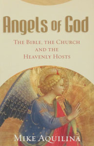 ANGELS OF GOD, The Bible, The Church and The Heavenly Hosts by MIKE AQUILINA