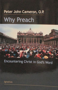 WHY PREACH - Encountering Christ in God's Word by Peter John Cameron, O.P.