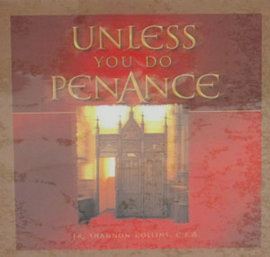 UNLESS YOU DO PENANCE. Fr. SHANNON COLLINS, C.P.O.  audio CD