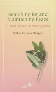 SEARCHING FOR AND MAINTAINING PEACE, A Small Treatise on Peace of Heart, by FATHER JACQUES PHILIPPE