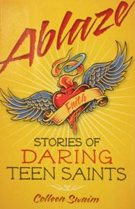 ABLAZE: STORIES OF DARING TEEN SAINTS, by COLLEEN SWAIM