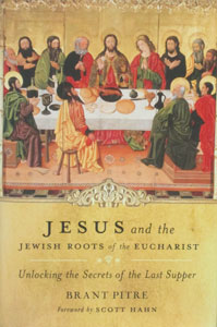 JESUS AND THE JEWISH ROOTS OF THE EUCHARIST Unlocking the Secrets of the Last Supper BY BRANT PITRE