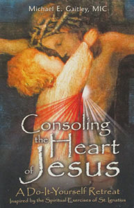 CONSOLING THE HEART OF JESUS A Do-It Yourself Retreat by MICHAEL E. GAITLEY, MIC