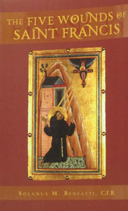 THE FIVE WOUNDS OF SAINT FRANCIS  by Solanus Benfatti, C.F.R.  Paper