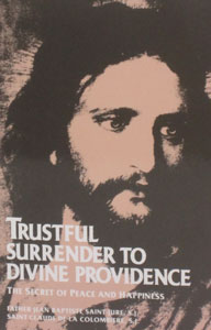 TRUSTFUL SURRENDER TO DIVINE PROVIDENCE: The Secret of Peace and Happiness, by Fr. Jean Baptiste Saint-Jure, S.J. and Saint Claude De La Colombiere, S.J.