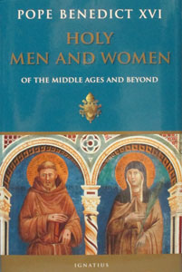 HOLY MEN  AND WOMEN, Of The Middle Ages And Beyond, by Pope Benedict XVI, hardcover.