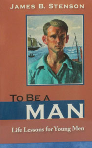 TO BE A MAN Life Lesson for Young Men by JAMES B. STENSON