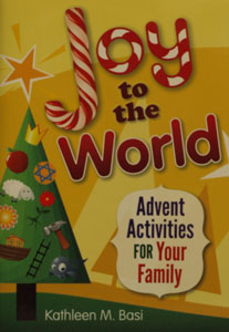 JOY TO THE WORLD Advent Activities For Your Family by KATHLEEN M. BASI