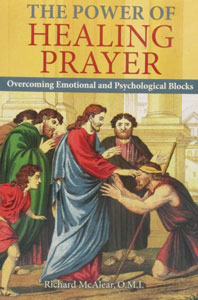 THE POWER OF HEALING PRAYER Overcoming Emotional and Psychological Blocks by Richard McAlear,O.M.I.