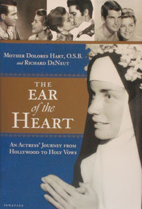 THE EAR OF THE HEART An Actress' Journey from Hollywood to Holy Vows by Mother Dolores Hart O.S.B. and Richard DeNeut