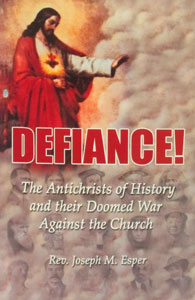 DEFIANCE! The Antichrists of History and their Doomed War Against the Church by Rev. Joseph M. Esper