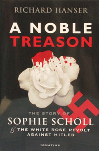 A NOBLE TREASON The Story of Sophie Scholl and The White Rose Revolt Against Hitler by Richard Hanser