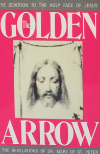 THE GOLDEN ARROW The Devotion to the Holy Face of Jesus  The Revelations of Sr. Mary of St. Peter