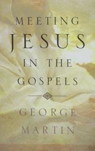 MEETING JESUS IN THE GOSPELS by GEORGE MARTIN