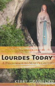 LOURDES TODAY A Pilgrimage to Mary's Grotto by KERRY CRAWFORD