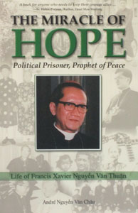 THE MIRACLE OF HOPE POLITICAL PRISONER, PROPHET OF PEACE Life of Francis Xavier Nguyen Van Thuan by ANDRE NGUYEN VAN CHAU