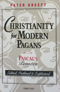 CHRISTIANITY FOR MODERN PAGANS Pascal's PENSEES Edited, Outlined  Explained by PETER KREEFT