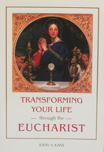 TRANSFORMING YOUR LIFE THROUGH THE EUCHARIST by JOHN A. KANE