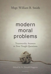 MODERN MORAL PROBLEMS Trustworthy Answers to Your Tough Questions by MSGR. WILLIAM B. SMITH