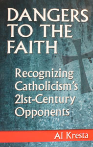 DANGERS TO THE FAITH Recognizing Catholicism's 21st-Century Opponents by AL KRESTA