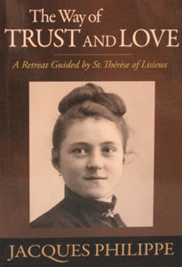 THE WAY OF TRUST AND LOVE A Retreat Guided by St. Therese of Lisieux by JACQUES PHILIPPE