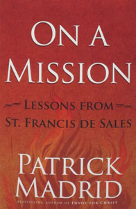 ON A MISSION Lessons From St. Francis de Sales by PATRICK MADRID