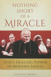 NOTHING SHORT OF A MIRACLE God's Healing Power In Modern Saints by PATRICIA TREECE