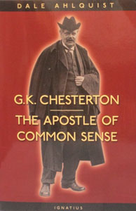 G. K. CHESTERTON,THE APOSTLE OF COMMON SENSE by DALE AHLQUIST