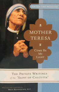 MOTHER TERESA COME BE MY LIGHT The Private Writings of the "Saint of Calcutta"