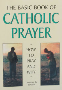 THE BASIC BOOK OF CATHOLIC PRAYER How To Pray And Why by LAWRENCE G. LOVASIK