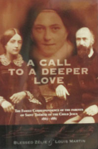 A CALL TO A DEEPER LOVE The Family Correspondence of the Parents of Saint Therese of the Child Jesus by BLESSED ZELIE & LOUIS MARTIN