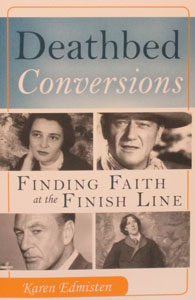 DEATHBED CONVERSIONS Finding Faith at the Finish Line by KAREN EDMISTEN