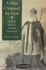 A MAN CLEANSED BY GOD A Novel Based on the Life of Saint Patrick by JOHN E. BEAHN