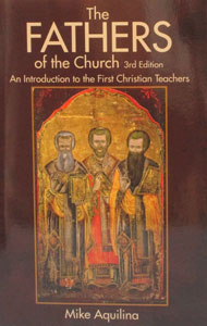 THE FATHERS OF THE CHURCH An Introduction to the First Christian Teachers 3rd Edition by MIKE AQUILINA