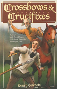 CROSSBOWS & CRUCIFIXES A Novel of the Priest Hunters & the Brave Young Men who Fought Them by HENRY GARNETT