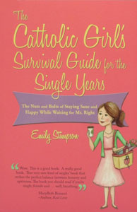 THE CATHOLIC GIRL'S SURVIVAL GUIDE FOR THE SINGLE YEARSThe Nuts and Bolts of Staying Sane and Happy While Waiting for Mr. Right by EMILY STIMPSON