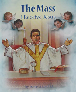 THE MASS I Receive Jesus by DANIEL A. LORD, S.J.