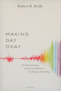 MAKING GAY OKAY How Rationalizing Homosexual Behavior Is Changing Everything by ROBERT R. REILLY