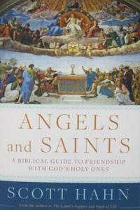 ANGELS AND SAINTS A Biblical Guide to Friendship with God's Holy Ones by SCOTT HAHN