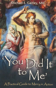 'YOU DID IT TO ME' A Practical Guide to Mercy in Action by MICHAEL E. GAITLEY, MIC