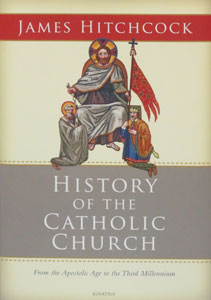 HISTORY OF THE CATHOLIC CHURCH From the Apostolic Age to the Third Millennium by JAMES HITCHCOCK