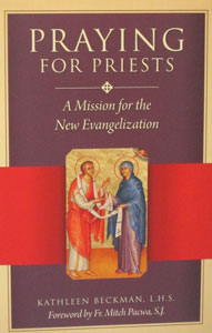 PRAYING FOR PRIESTS A Mission for the New Evangelization by KATHLEEN BECKMAN, L.H.S.